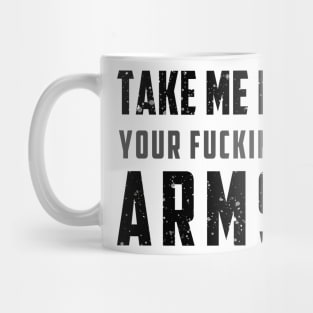 take me in your fucking arms t-shirt Mug